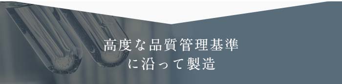 高度な品質管理基準に沿って製造