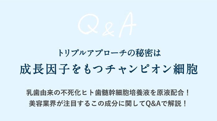 Q&A トリプルアプローチの秘密は 成長因子をもつチャンピオン細胞